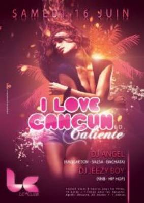 I LOVE CANCUN ed. CALIENTE ☆ SAMEDI 16 JUIN @ LC CLUB