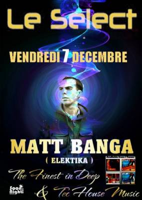 Dj Guest Matt Banga DJ/Producer du label anglais  » Elektik Media Recordings  » @ Select Clu