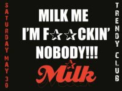 MILK ME I M FUCKIN NOBODY